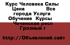Курс Человека Силы › Цена ­ 15 000 - Все города Услуги » Обучение. Курсы   . Чеченская респ.,Грозный г.
